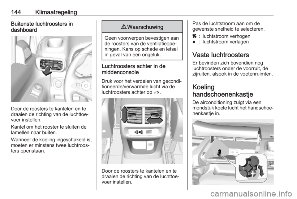 OPEL COMBO E 2019  Gebruikershandleiding (in Dutch) 144KlimaatregelingBuitenste luchtroosters in
dashboard
Door de roosters te kantelen en te
draaien de richting van de luchttoe‐
voer instellen.
Kantel om het rooster te sluiten de
lamellen naar buite