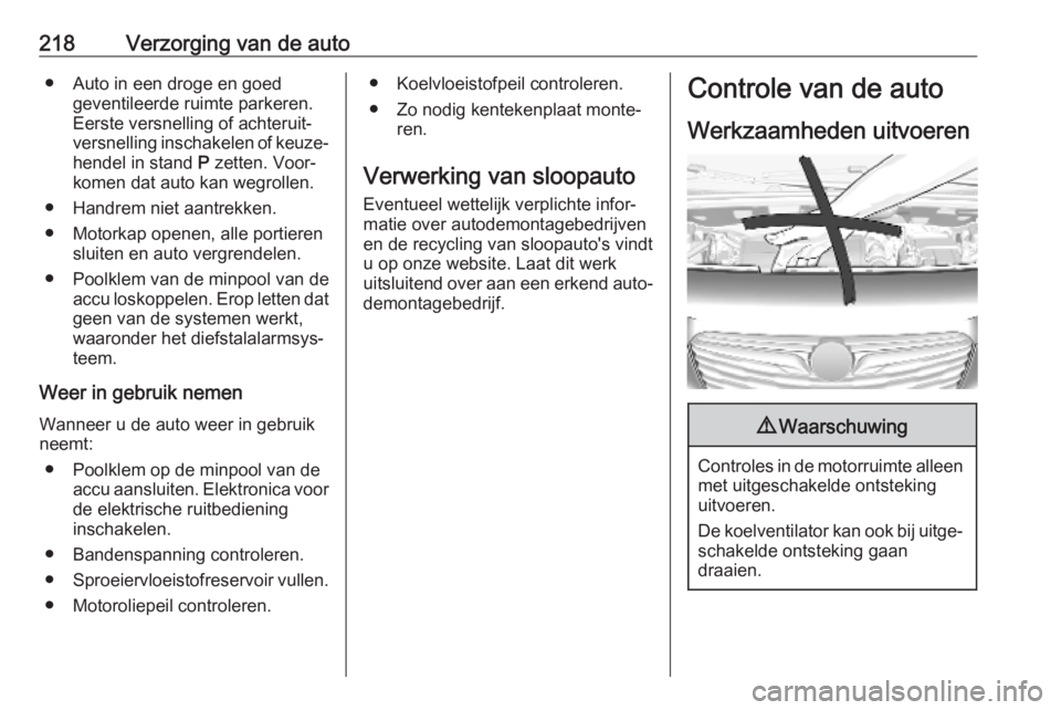 OPEL COMBO E 2019 Gebruikershandleiding (in Dutch) 218Verzorging van de auto● Auto in een droge en goedgeventileerde ruimte parkeren.
Eerste versnelling of achteruit‐
versnelling inschakelen of keuze‐ hendel in stand P zetten. Voor‐
komen dat OPEL COMBO E 2019 Gebruikershandleiding (in Dutch) 218Verzorging van de auto● Auto in een droge en goedgeventileerde ruimte parkeren.
Eerste versnelling of achteruit‐
versnelling inschakelen of keuze‐ hendel in stand P zetten. Voor‐
komen dat