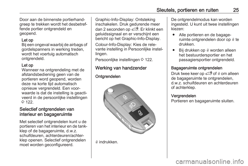 OPEL COMBO E 2019  Gebruikershandleiding (in Dutch) Sleutels, portieren en ruiten25Door aan de binnenste portierhand‐
greep te trekken wordt het desbetref‐
fende portier ontgrendeld en
geopend.
Let op
Bij een ongeval waarbij de airbags of
gordelspa