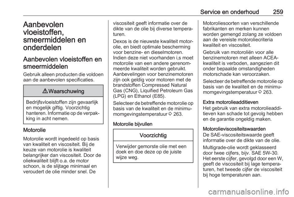 OPEL COMBO E 2019 Gebruikershandleiding (in Dutch) Service en onderhoud259Aanbevolen
vloeistoffen,
smeermiddelen en
onderdelen
Aanbevolen vloeistoffen en smeermiddelen
Gebruik alleen producten die voldoen aan de aanbevolen specificaties.9 Waarschuwing OPEL COMBO E 2019 Gebruikershandleiding (in Dutch) Service en onderhoud259Aanbevolen
vloeistoffen,
smeermiddelen en
onderdelen
Aanbevolen vloeistoffen en smeermiddelen
Gebruik alleen producten die voldoen aan de aanbevolen specificaties.9 Waarschuwing