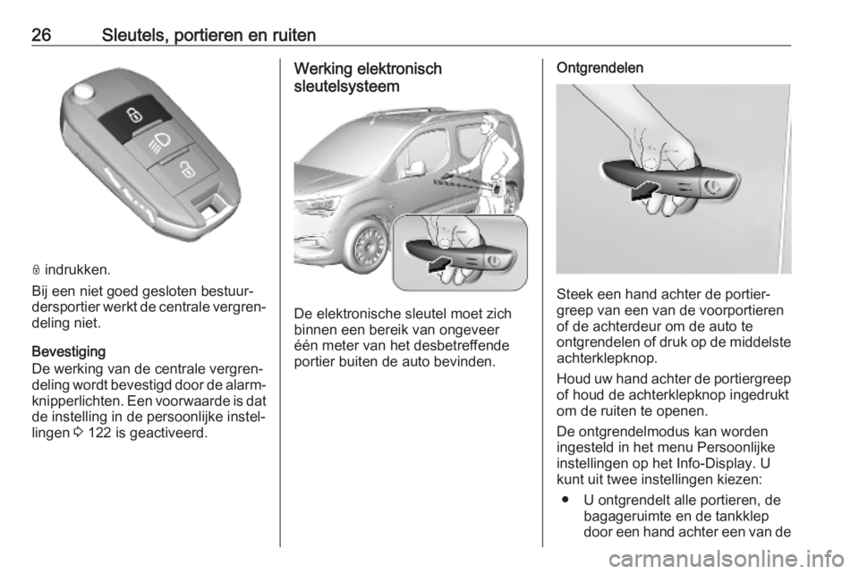 OPEL COMBO E 2019 Gebruikershandleiding (in Dutch) 26Sleutels, portieren en ruiten
N indrukken.
Bij een niet goed gesloten bestuur‐
dersportier werkt de centrale vergren‐ deling niet.
Bevestiging
De werking van de centrale vergren‐
deling wordt OPEL COMBO E 2019 Gebruikershandleiding (in Dutch) 26Sleutels, portieren en ruiten
N indrukken.
Bij een niet goed gesloten bestuur‐
dersportier werkt de centrale vergren‐ deling niet.
Bevestiging
De werking van de centrale vergren‐
deling wordt