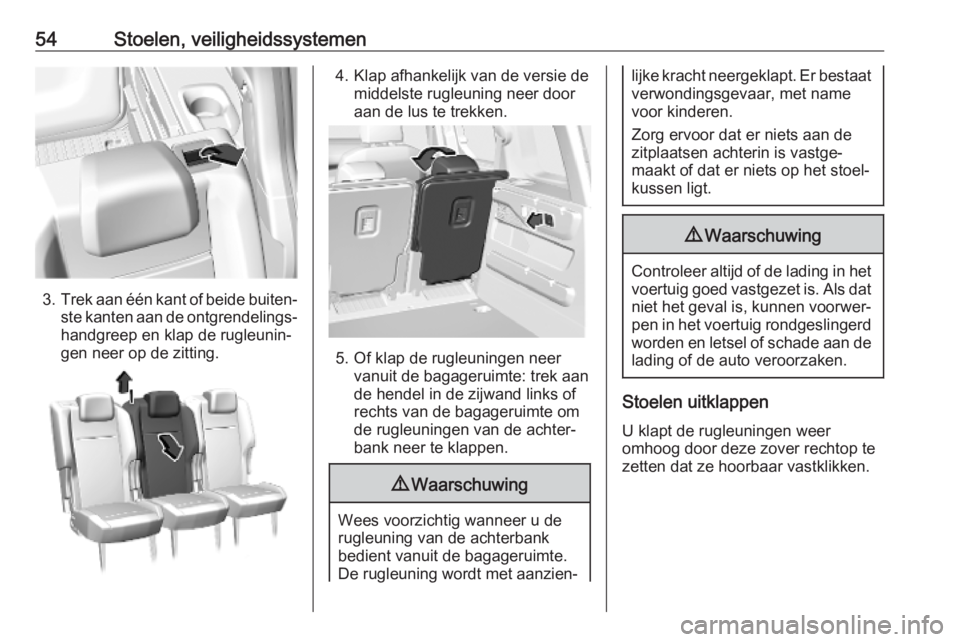 OPEL COMBO E 2019 Gebruikershandleiding (in Dutch) 54Stoelen, veiligheidssystemen
3.Trek aan één kant of beide buiten‐
ste kanten aan de ontgrendelings‐ handgreep en klap de rugleunin‐
gen neer op de zitting.
4. Klap afhankelijk van de versie OPEL COMBO E 2019 Gebruikershandleiding (in Dutch) 54Stoelen, veiligheidssystemen
3.Trek aan één kant of beide buiten‐
ste kanten aan de ontgrendelings‐ handgreep en klap de rugleunin‐
gen neer op de zitting.
4. Klap afhankelijk van de versie