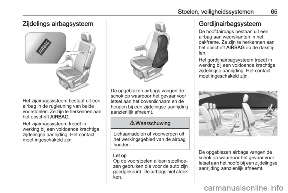 OPEL COMBO E 2019 Gebruikershandleiding (in Dutch) Stoelen, veiligheidssystemen65Zijdelings airbagsysteem
Het zijairbagsysteem bestaat uit een
airbag in de rugleuning van beide
voorstoelen. Ze zijn te herkennen aan het opschrift AIRBAG.
Het zijairbag OPEL COMBO E 2019 Gebruikershandleiding (in Dutch) Stoelen, veiligheidssystemen65Zijdelings airbagsysteem
Het zijairbagsysteem bestaat uit een
airbag in de rugleuning van beide
voorstoelen. Ze zijn te herkennen aan het opschrift AIRBAG.
Het zijairbag