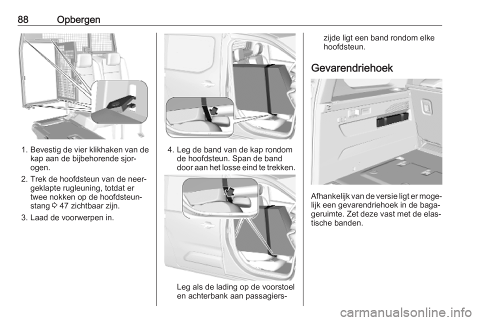OPEL COMBO E 2019 Gebruikershandleiding (in Dutch) 88Opbergen
1.Bevestig de vier klikhaken van de
kap aan de bijbehorende sjor‐
ogen.
2. Trek de hoofdsteun van de neer‐ geklapte rugleuning, totdat er
twee nokken op de hoofdsteun‐
stang 3 47 zic OPEL COMBO E 2019 Gebruikershandleiding (in Dutch) 88Opbergen
1.Bevestig de vier klikhaken van de
kap aan de bijbehorende sjor‐
ogen.
2. Trek de hoofdsteun van de neer‐ geklapte rugleuning, totdat er
twee nokken op de hoofdsteun‐
stang 3 47 zic