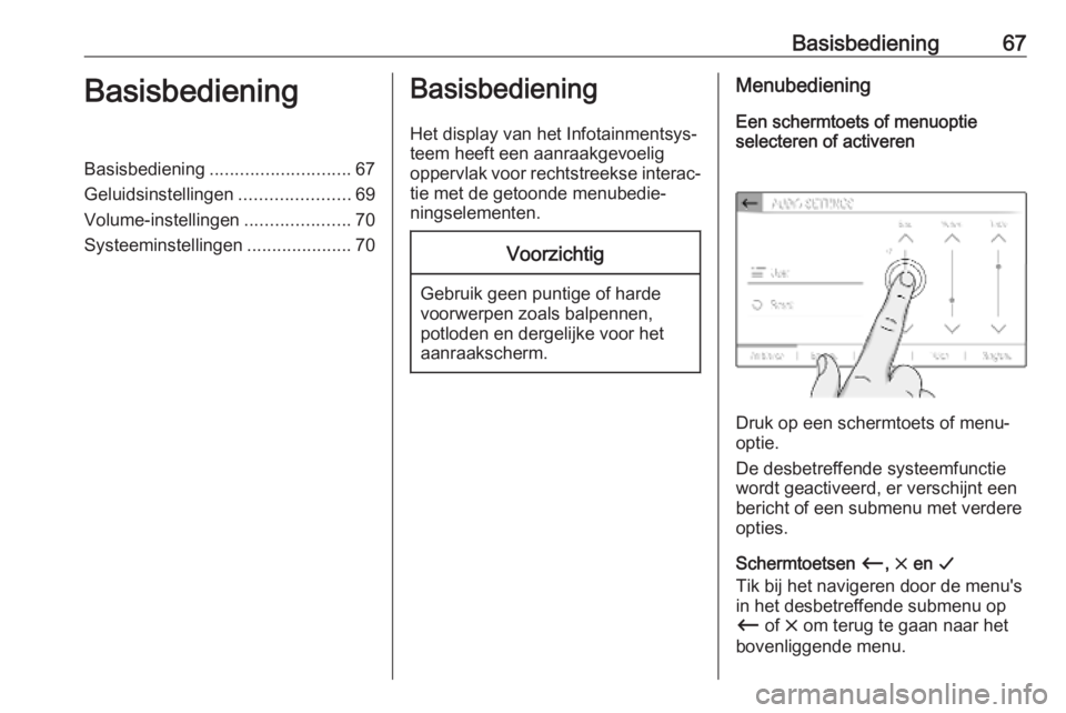 OPEL COMBO E 2019.1 Handleiding Infotainment (in Dutch) Basisbediening67BasisbedieningBasisbediening............................ 67
Geluidsinstellingen ......................69
Volume-instellingen .....................70
Systeeminstellingen ............... OPEL COMBO E 2019.1 Handleiding Infotainment (in Dutch) Basisbediening67BasisbedieningBasisbediening............................ 67
Geluidsinstellingen ......................69
Volume-instellingen .....................70
Systeeminstellingen ...............