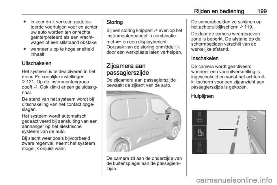 OPEL COMBO E 2019.1 Gebruikershandleiding (in Dutch) Rijden en bediening199● in zeer druk verkeer: gedetec‐teerde voertuigen voor en achter
uw auto worden ten onrechte
geïnterpreteerd als een vracht‐
wagen of een stilstaand obstakel
● wanneer u OPEL COMBO E 2019.1 Gebruikershandleiding (in Dutch) Rijden en bediening199● in zeer druk verkeer: gedetec‐teerde voertuigen voor en achter
uw auto worden ten onrechte
geïnterpreteerd als een vracht‐
wagen of een stilstaand obstakel
● wanneer u