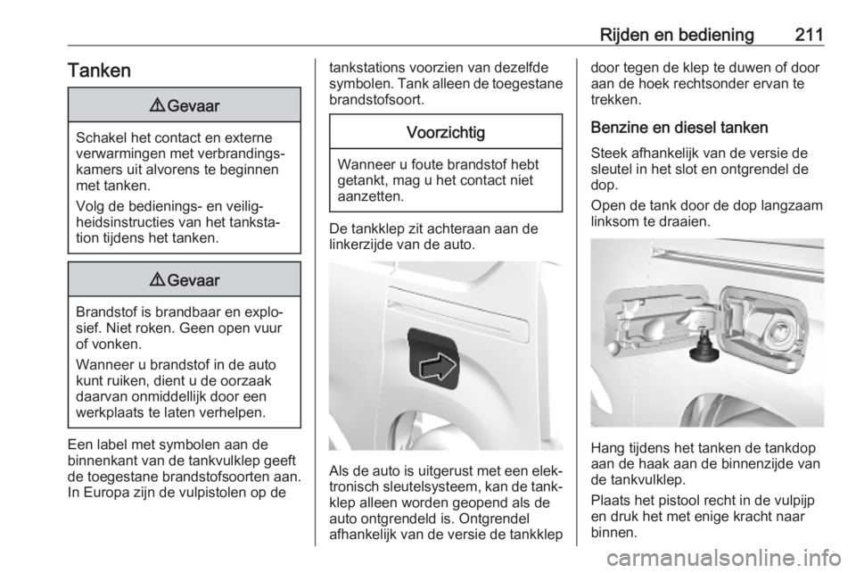 OPEL COMBO E 2019.1  Gebruikershandleiding (in Dutch) Rijden en bediening211Tanken9Gevaar
Schakel het contact en externe
verwarmingen met verbrandings‐ kamers uit alvorens te beginnenmet tanken.
Volg de bedienings- en veilig‐
heidsinstructies van het