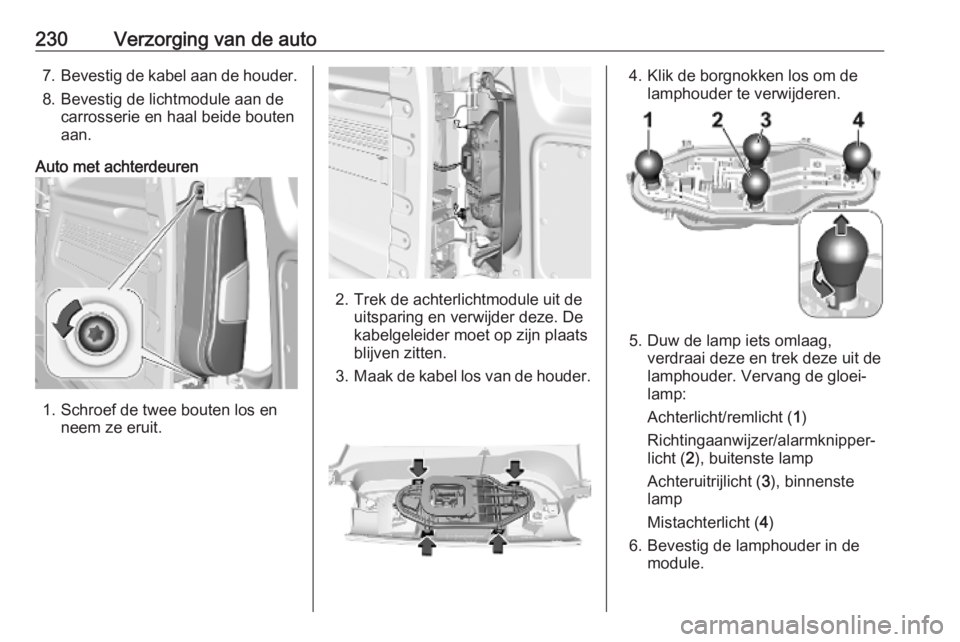 OPEL COMBO E 2019.1  Gebruikershandleiding (in Dutch) 230Verzorging van de auto7.Bevestig de kabel aan de houder.
8. Bevestig de lichtmodule aan de carrosserie en haal beide bouten
aan.
Auto met achterdeuren
1. Schroef de twee bouten los en neem ze eruit