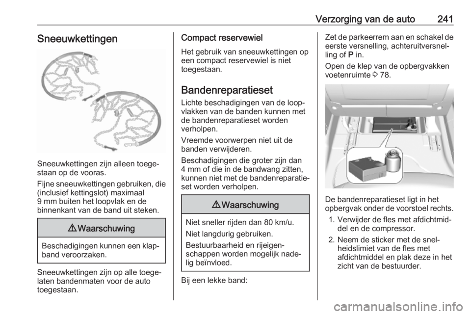 OPEL COMBO E 2019.1  Gebruikershandleiding (in Dutch) Verzorging van de auto241Sneeuwkettingen
Sneeuwkettingen zijn alleen toege‐
staan op de vooras.
Fijne sneeuwkettingen gebruiken, die (inclusief kettingslot) maximaal
9 mm buiten het loopvlak en de
b