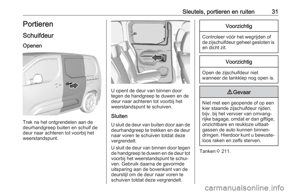OPEL COMBO E 2019.1  Gebruikershandleiding (in Dutch) Sleutels, portieren en ruiten31Portieren
Schuifdeur
Openen
Trek na het ontgrendelen aan de
deurhandgreep buiten en schuif de
deur naar achteren tot voorbij het
weerstandspunt.
U opent de deur van binn