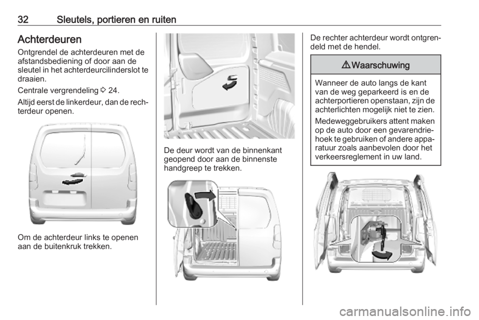 OPEL COMBO E 2019.1  Gebruikershandleiding (in Dutch) 32Sleutels, portieren en ruitenAchterdeurenOntgrendel de achterdeuren met de
afstandsbediening of door aan de sleutel in het achterdeurcilinderslot te
draaien.
Centrale vergrendeling  3 24.
Altijd eer