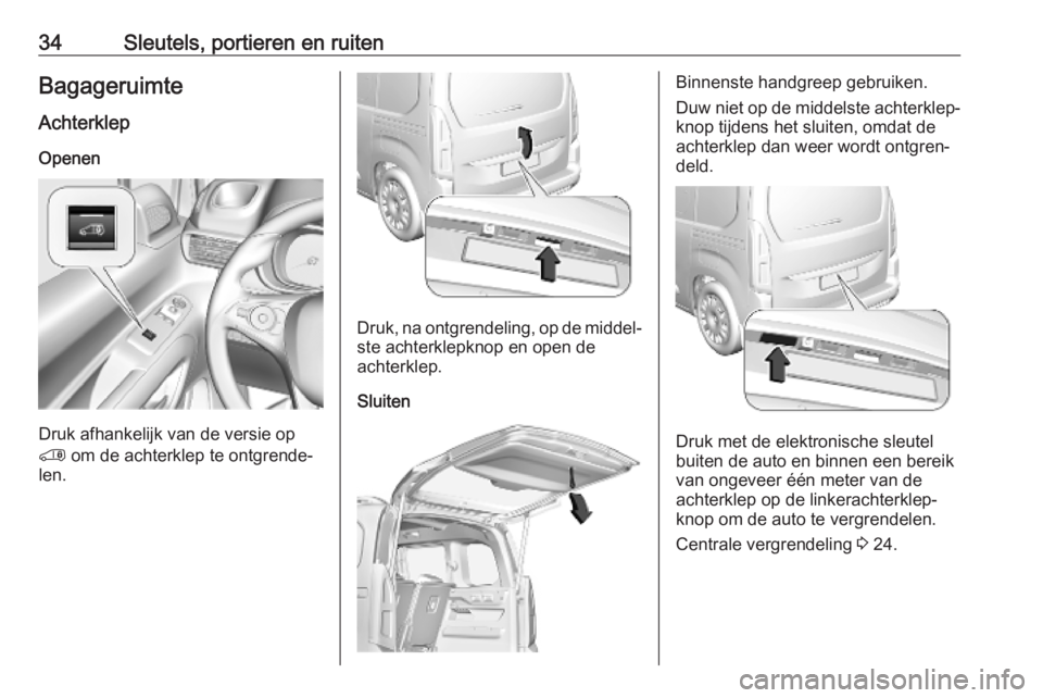 OPEL COMBO E 2019.1  Gebruikershandleiding (in Dutch) 34Sleutels, portieren en ruitenBagageruimte
Achterklep
Openen
Druk afhankelijk van de versie op
'  om de achterklep te ontgrende‐
len.
Druk, na ontgrendeling, op de middel‐
ste achterklepknop 