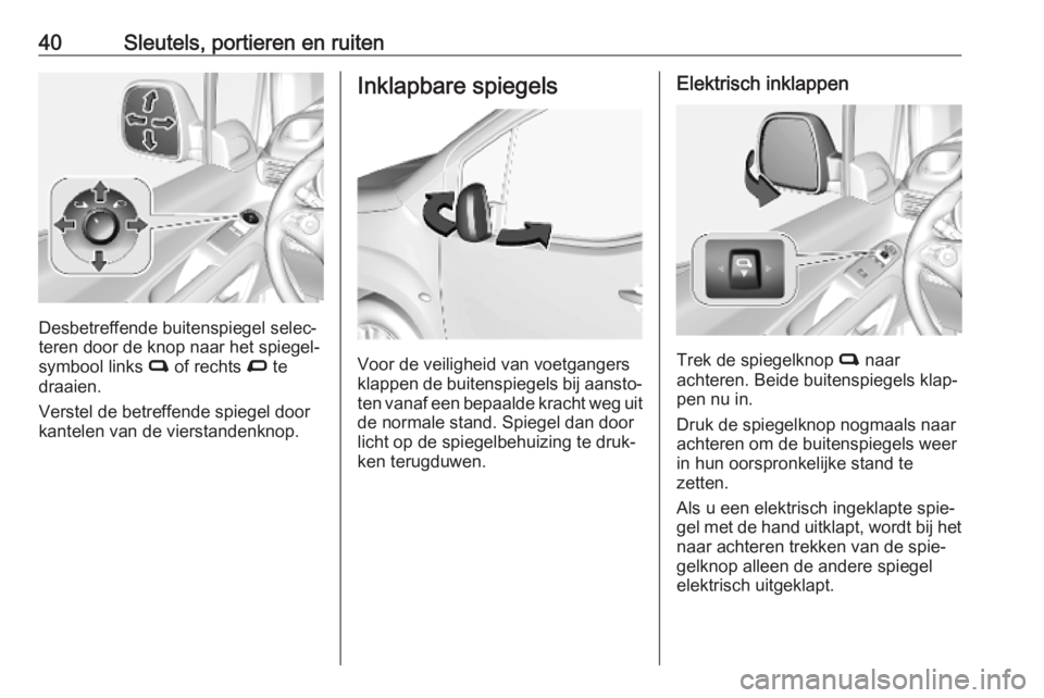 OPEL COMBO E 2019.1  Gebruikershandleiding (in Dutch) 40Sleutels, portieren en ruiten
Desbetreffende buitenspiegel selec‐
teren door de knop naar het spiegel‐
symbool links  C of rechts  D te
draaien.
Verstel de betreffende spiegel door
kantelen van 