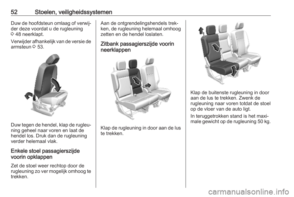 OPEL COMBO E 2019.1 Gebruikershandleiding (in Dutch) 52Stoelen, veiligheidssystemenDuw de hoofdsteun omlaag of verwij‐
der deze voordat u de rugleuning
3 48 neerklapt.
Verwijder afhankelijk van de versie de armsteun 3 53.
Duw tegen de hendel, klap d OPEL COMBO E 2019.1 Gebruikershandleiding (in Dutch) 52Stoelen, veiligheidssystemenDuw de hoofdsteun omlaag of verwij‐
der deze voordat u de rugleuning
3 48 neerklapt.
Verwijder afhankelijk van de versie de armsteun 3 53.
Duw tegen de hendel, klap d