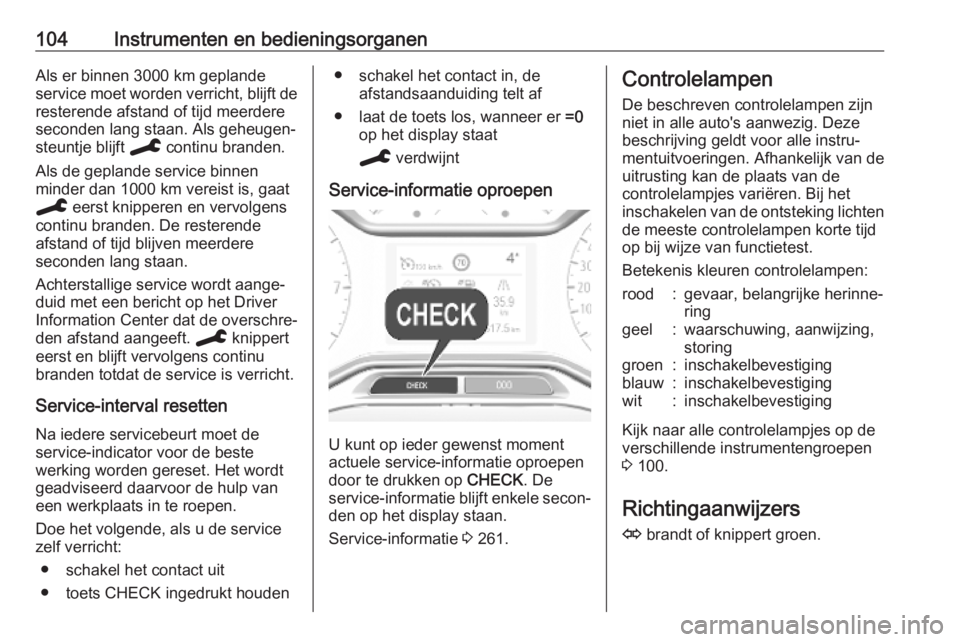 OPEL COMBO E 2019.75  Gebruikershandleiding (in Dutch) 104Instrumenten en bedieningsorganenAls er binnen 3000 km geplande
service moet worden verricht, blijft de resterende afstand of tijd meerdere
seconden lang staan. Als geheugen‐
steuntje blijft  C c