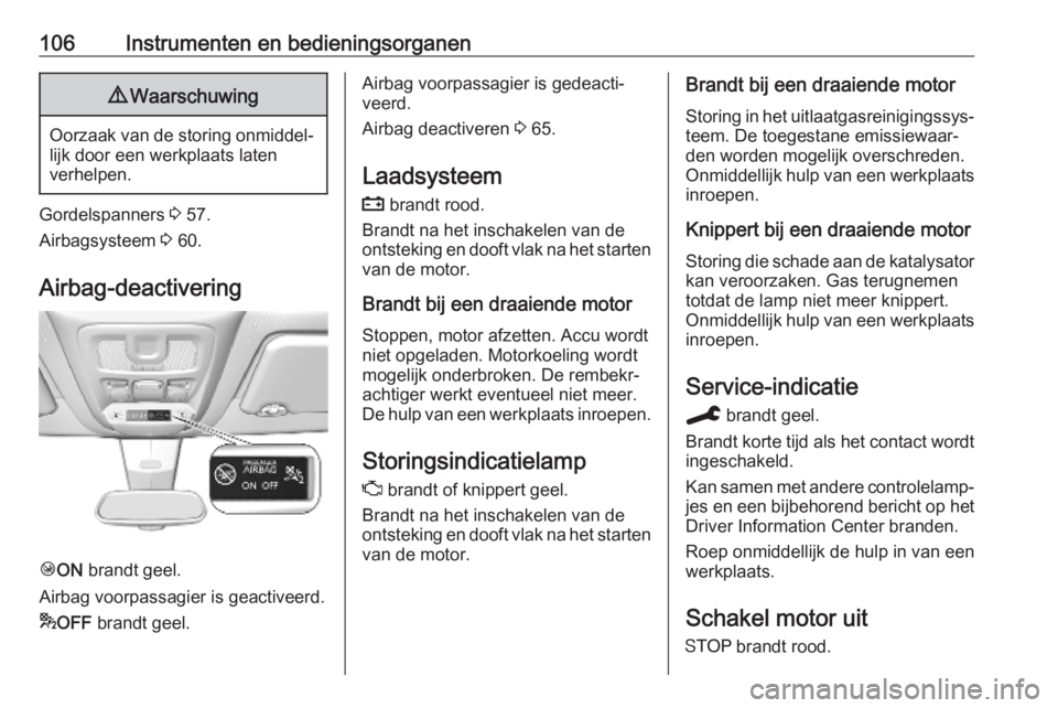 OPEL COMBO E 2019.75  Gebruikershandleiding (in Dutch) 106Instrumenten en bedieningsorganen9Waarschuwing
Oorzaak van de storing onmiddel‐
lijk door een werkplaats laten
verhelpen.
Gordelspanners  3 57.
Airbagsysteem  3 60.
Airbag-deactivering
Ó ON  bra