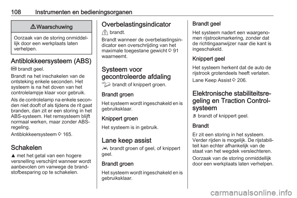 OPEL COMBO E 2019.75  Gebruikershandleiding (in Dutch) 108Instrumenten en bedieningsorganen9Waarschuwing
Oorzaak van de storing onmiddel‐
lijk door een werkplaats laten
verhelpen.
Antiblokkeersysteem (ABS)
u  brandt geel.
Brandt na het inschakelen van d