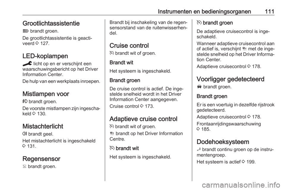 OPEL COMBO E 2019.75  Gebruikershandleiding (in Dutch) Instrumenten en bedieningsorganen111Grootlichtassistentie
f  brandt groen.
De grootlichtassistentie is geacti‐ veerd  3 127.
LED-koplampen
C  licht op en er verschijnt een
waarschuwingsbericht op he