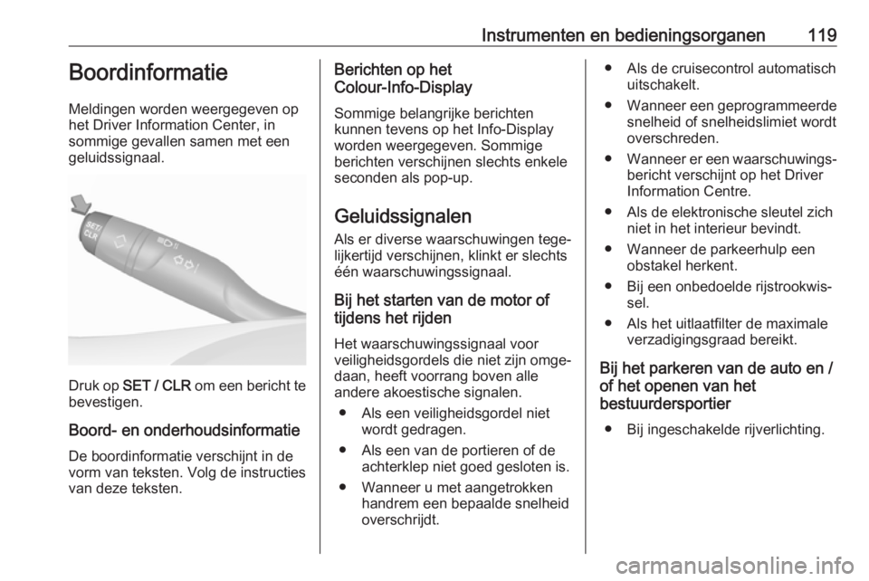 OPEL COMBO E 2019.75  Gebruikershandleiding (in Dutch) Instrumenten en bedieningsorganen119Boordinformatie
Meldingen worden weergegeven op
het Driver Information Center, in
sommige gevallen samen met een
geluidssignaal.
Druk op  SET / CLR  om een bericht 