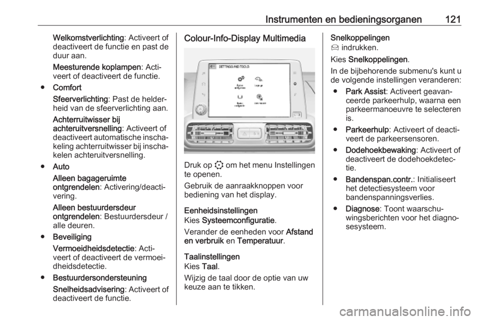 OPEL COMBO E 2019.75  Gebruikershandleiding (in Dutch) Instrumenten en bedieningsorganen121Welkomstverlichting: Activeert of
deactiveert de functie en past de
duur aan.
Meesturende koplampen : Acti‐
veert of deactiveert de functie.
● Comfort
Sfeerverl