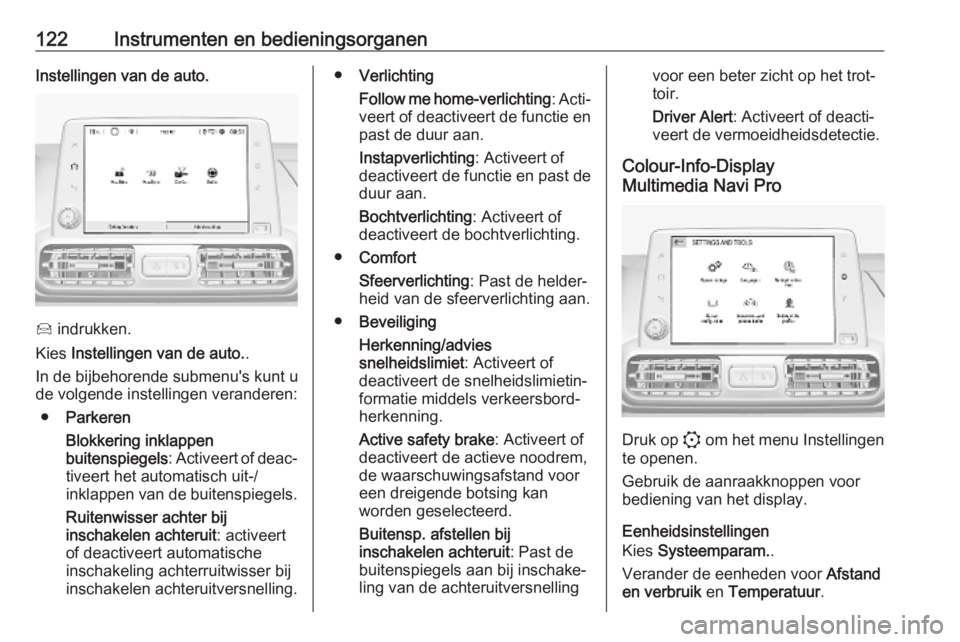 OPEL COMBO E 2019.75  Gebruikershandleiding (in Dutch) 122Instrumenten en bedieningsorganenInstellingen van de auto.
Í indrukken.
Kies  Instellingen van de auto. .
In de bijbehorende submenu's kunt u
de volgende instellingen veranderen:
● Parkeren
