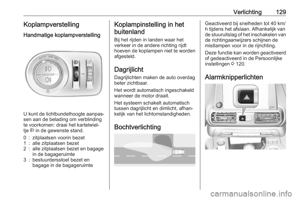 OPEL COMBO E 2019.75  Gebruikershandleiding (in Dutch) Verlichting129KoplampverstellingHandmatige koplampverstelling 
U kunt de lichtbundelhoogte aanpas‐
sen aan de belading om verblinding
te voorkomen: draai het kartelwiel‐
tje  ? in de gewenste stan