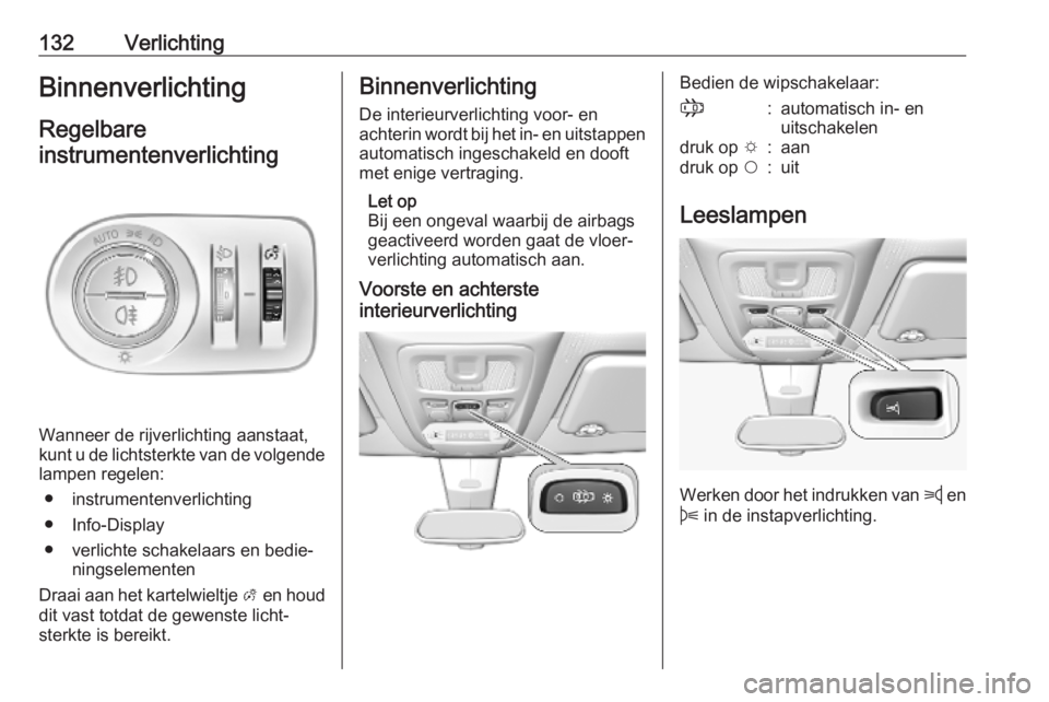 OPEL COMBO E 2019.75  Gebruikershandleiding (in Dutch) 132VerlichtingBinnenverlichtingRegelbare
instrumentenverlichting 
Wanneer de rijverlichting aanstaat,
kunt u de lichtsterkte van de volgende lampen regelen:
● instrumentenverlichting
● Info-Displa