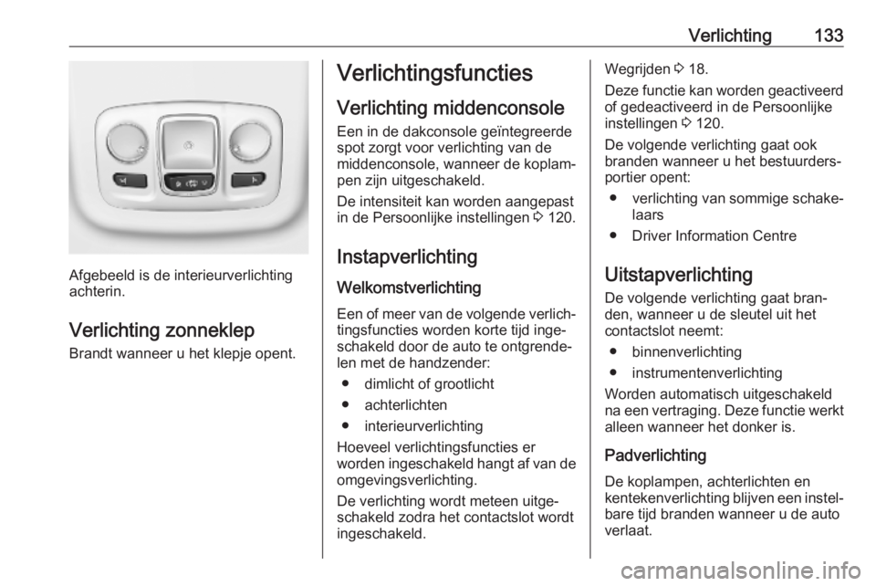 OPEL COMBO E 2019.75  Gebruikershandleiding (in Dutch) Verlichting133
Afgebeeld is de interieurverlichting
achterin.
Verlichting zonneklep
Brandt wanneer u het klepje opent.
Verlichtingsfuncties
Verlichting middenconsole Een in de dakconsole geïntegreerd