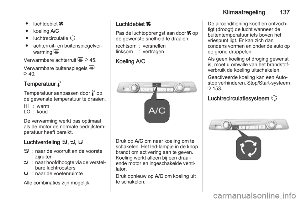 OPEL COMBO E 2019.75  Gebruikershandleiding (in Dutch) Klimaatregeling137●luchtdebiet  x
● koeling  A/C
● luchtrecirculatie  q
● achterruit- en buitenspiegelver‐ warming  e
Verwarmbare achterruit  e 3  45.
Verwarmbare buitenspiegels  e
3  40.
Te