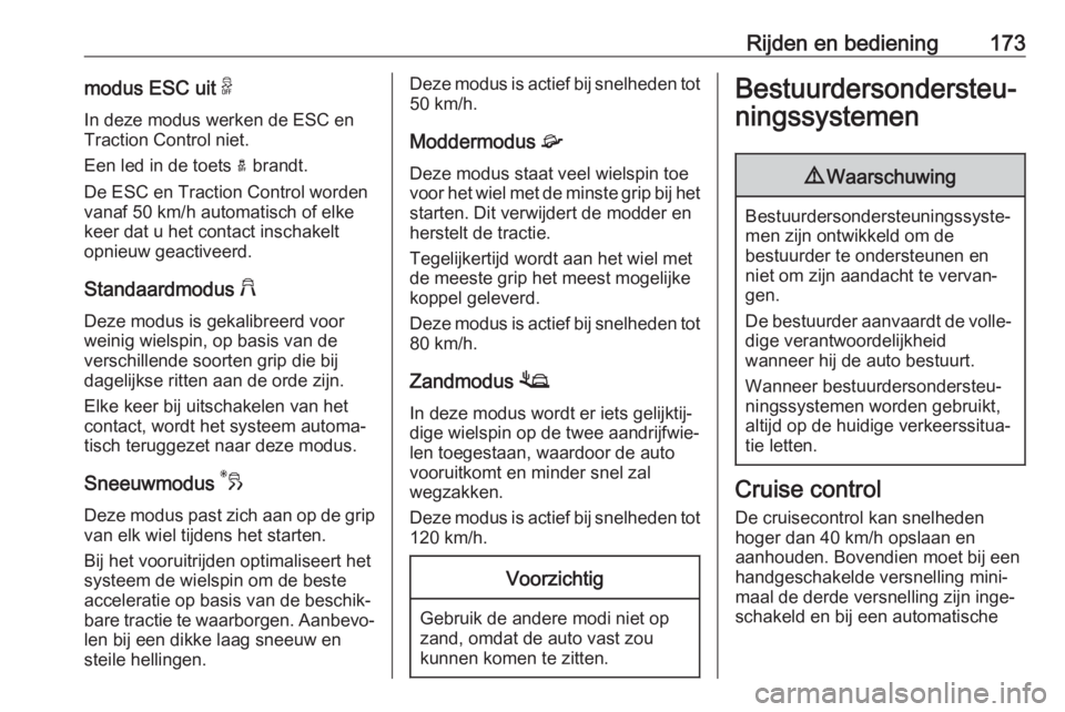 OPEL COMBO E 2019.75  Gebruikershandleiding (in Dutch) Rijden en bediening173modus ESC uit 9
In deze modus werken de ESC en
Traction Control niet.
Een led in de toets  a brandt.
De ESC en Traction Control worden
vanaf 50 km/h automatisch of elke
keer dat 
