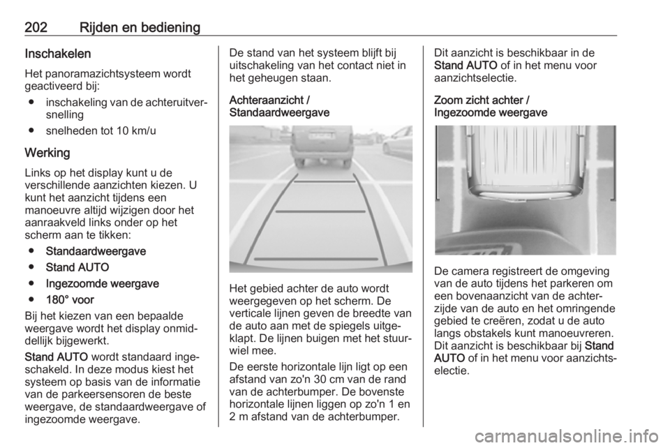 OPEL COMBO E 2019.75 Gebruikershandleiding (in Dutch) 202Rijden en bedieningInschakelen
Het panoramazichtsysteem wordt
geactiveerd bij:
● inschakeling van de achteruitver‐
snelling
● snelheden tot 10 km/u
Werking Links op het display kunt u de
vers OPEL COMBO E 2019.75 Gebruikershandleiding (in Dutch) 202Rijden en bedieningInschakelen
Het panoramazichtsysteem wordt
geactiveerd bij:
● inschakeling van de achteruitver‐
snelling
● snelheden tot 10 km/u
Werking Links op het display kunt u de
vers