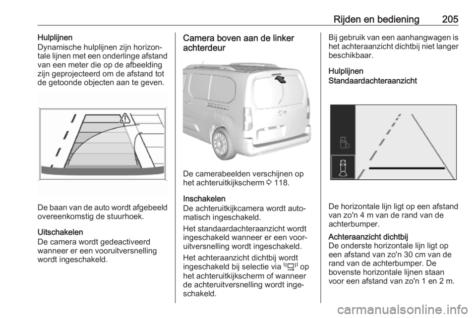 OPEL COMBO E 2019.75 Gebruikershandleiding (in Dutch) Rijden en bediening205Hulplijnen
Dynamische hulplijnen zijn horizon‐
tale lijnen met een onderlinge afstand
van een meter die op de afbeelding
zijn geprojecteerd om de afstand tot
de getoonde object OPEL COMBO E 2019.75 Gebruikershandleiding (in Dutch) Rijden en bediening205Hulplijnen
Dynamische hulplijnen zijn horizon‐
tale lijnen met een onderlinge afstand
van een meter die op de afbeelding
zijn geprojecteerd om de afstand tot
de getoonde object