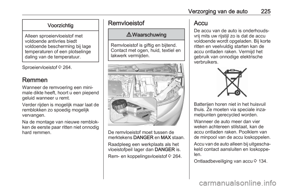 OPEL COMBO E 2019.75 Gebruikershandleiding (in Dutch) Verzorging van de auto225Voorzichtig
Alleen sproeiervloeistof met
voldoende antivries biedt
voldoende bescherming bij lage
temperaturen of een plotselinge
daling van de temperatuur.
Sproeiervloeistof OPEL COMBO E 2019.75 Gebruikershandleiding (in Dutch) Verzorging van de auto225Voorzichtig
Alleen sproeiervloeistof met
voldoende antivries biedt
voldoende bescherming bij lage
temperaturen of een plotselinge
daling van de temperatuur.
Sproeiervloeistof