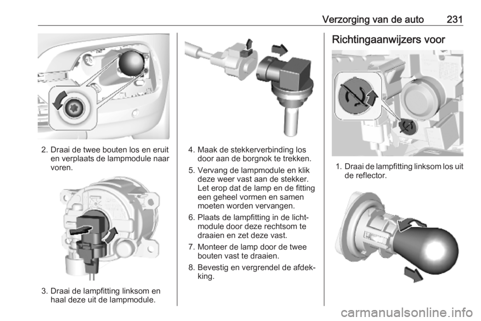 OPEL COMBO E 2019.75  Gebruikershandleiding (in Dutch) Verzorging van de auto231
2. Draai de twee bouten los en eruiten verplaats de lampmodule naar
voren.
3. Draai de lampfitting linksom en haal deze uit de lampmodule.
4. Maak de stekkerverbinding losdoo
