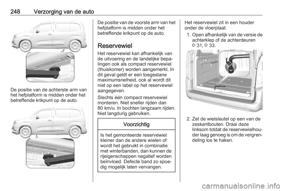 OPEL COMBO E 2019.75 Gebruikershandleiding (in Dutch) 248Verzorging van de auto
De positie van de achterste arm van
het hefplatform is midden onder het betreffende krikpunt op de auto.
De positie van de voorste arm van het
hefplatform is midden onder het OPEL COMBO E 2019.75 Gebruikershandleiding (in Dutch) 248Verzorging van de auto
De positie van de achterste arm van
het hefplatform is midden onder het betreffende krikpunt op de auto.
De positie van de voorste arm van het
hefplatform is midden onder het