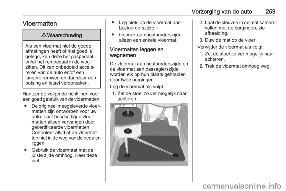 OPEL COMBO E 2019.75 Gebruikershandleiding (in Dutch) Verzorging van de auto259Vloermatten9Waarschuwing
Als een vloermat niet de goede
afmetingen heeft of niet goed is
gelegd, kan deze het gaspedaal
en/of het rempedaal in de weg
zitten. Dit kan onbedoeld OPEL COMBO E 2019.75 Gebruikershandleiding (in Dutch) Verzorging van de auto259Vloermatten9Waarschuwing
Als een vloermat niet de goede
afmetingen heeft of niet goed is
gelegd, kan deze het gaspedaal
en/of het rempedaal in de weg
zitten. Dit kan onbedoeld