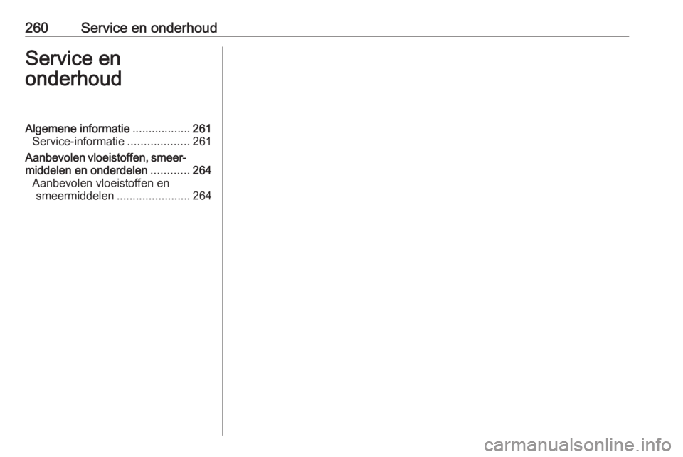 OPEL COMBO E 2019.75 Gebruikershandleiding (in Dutch) 260Service en onderhoudService en
onderhoudAlgemene informatie ..................261
Service-informatie ...................261
Aanbevolen vloeistoffen, smeer‐ middelen en onderdelen ............264
OPEL COMBO E 2019.75 Gebruikershandleiding (in Dutch) 260Service en onderhoudService en
onderhoudAlgemene informatie ..................261
Service-informatie ...................261
Aanbevolen vloeistoffen, smeer‐ middelen en onderdelen ............264