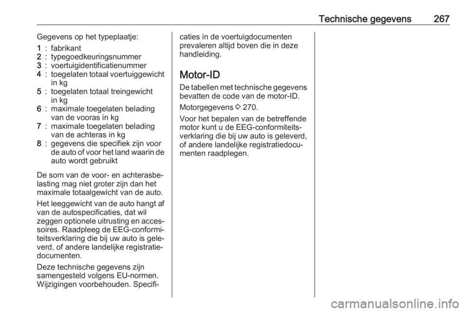 OPEL COMBO E 2019.75 Gebruikershandleiding (in Dutch) Technische gegevens267Gegevens op het typeplaatje:1:fabrikant2:typegoedkeuringsnummer3:voertuigidentificatienummer4:toegelaten totaal voertuiggewicht
in kg5:toegelaten totaal treingewicht
in kg6:maxim OPEL COMBO E 2019.75 Gebruikershandleiding (in Dutch) Technische gegevens267Gegevens op het typeplaatje:1:fabrikant2:typegoedkeuringsnummer3:voertuigidentificatienummer4:toegelaten totaal voertuiggewicht
in kg5:toegelaten totaal treingewicht
in kg6:maxim