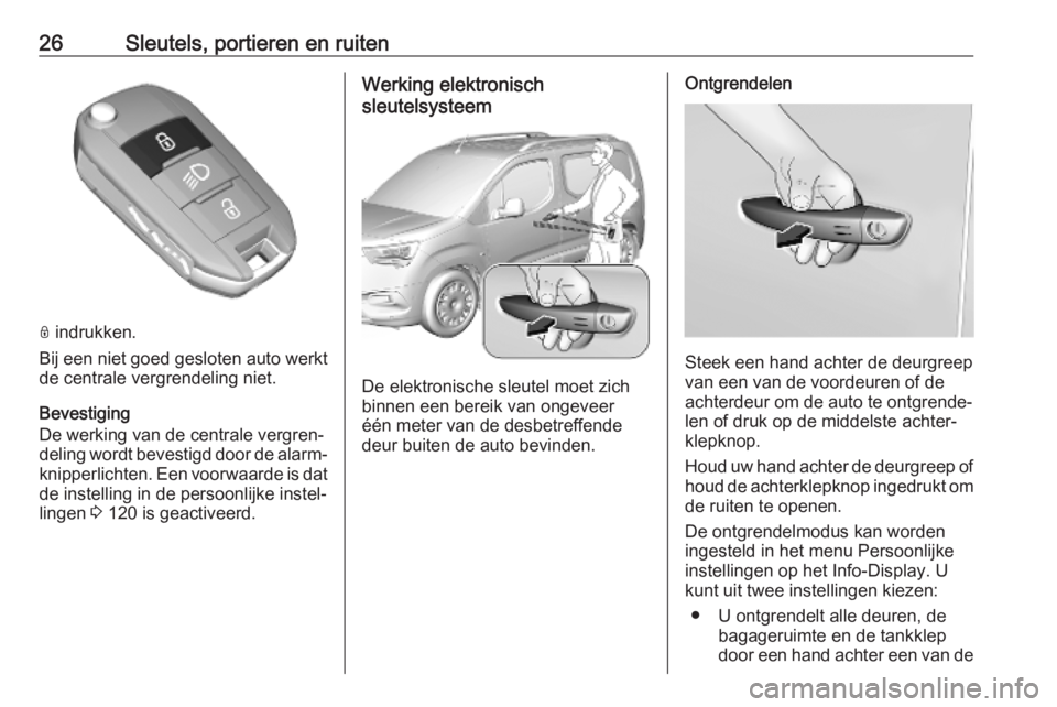 OPEL COMBO E 2019.75  Gebruikershandleiding (in Dutch) 26Sleutels, portieren en ruiten
N indrukken.
Bij een niet goed gesloten auto werkt de centrale vergrendeling niet.
Bevestiging
De werking van de centrale vergren‐
deling wordt bevestigd door de alar