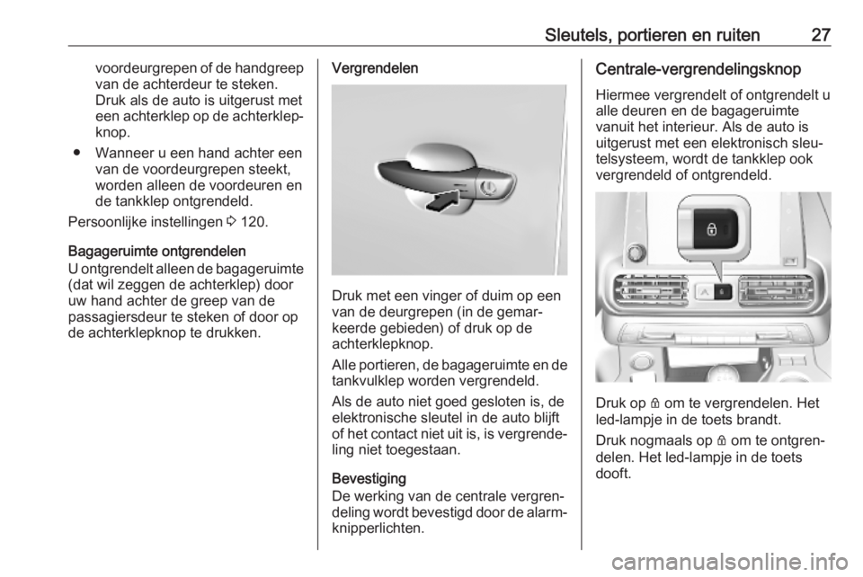 OPEL COMBO E 2019.75  Gebruikershandleiding (in Dutch) Sleutels, portieren en ruiten27voordeurgrepen of de handgreepvan de achterdeur te steken.
Druk als de auto is uitgerust met
een achterklep op de achterklep‐ knop.
● Wanneer u een hand achter een v
