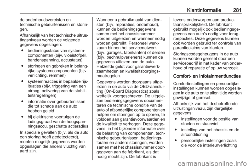 OPEL COMBO E 2019.75 Gebruikershandleiding (in Dutch) Klantinformatie281de onderhoudsvereisten en
technische gebeurtenissen en storin‐
gen.
Afhankelijk van het technische uitrus‐
tingsniveau worden de volgende
gegevens opgeslagen:
● bedieningsstatu OPEL COMBO E 2019.75 Gebruikershandleiding (in Dutch) Klantinformatie281de onderhoudsvereisten en
technische gebeurtenissen en storin‐
gen.
Afhankelijk van het technische uitrus‐
tingsniveau worden de volgende
gegevens opgeslagen:
● bedieningsstatu