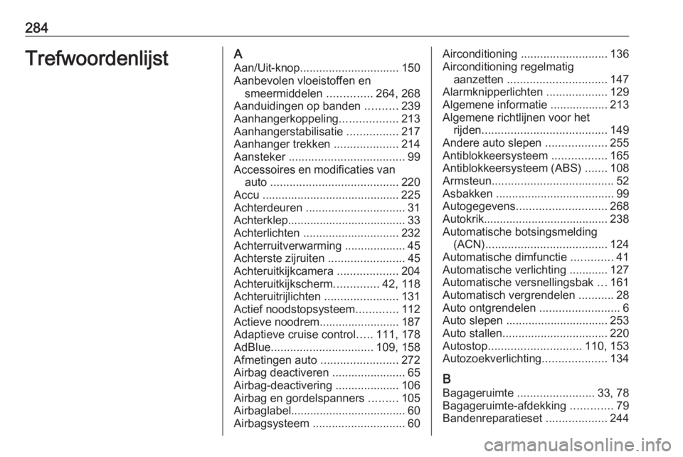 OPEL COMBO E 2019.75 Gebruikershandleiding (in Dutch) 284TrefwoordenlijstAAan/Uit-knop ............................... 150
Aanbevolen vloeistoffen en smeermiddelen ..............264, 268
Aanduidingen op banden ..........239
Aanhangerkoppeling ......... OPEL COMBO E 2019.75 Gebruikershandleiding (in Dutch) 284TrefwoordenlijstAAan/Uit-knop ............................... 150
Aanbevolen vloeistoffen en smeermiddelen ..............264, 268
Aanduidingen op banden ..........239
Aanhangerkoppeling .........