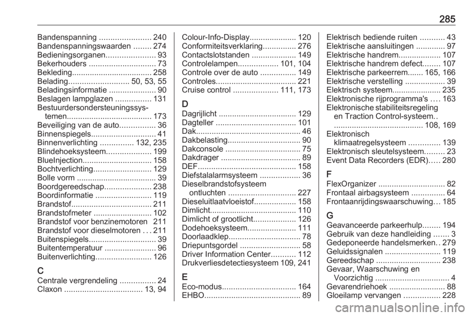 OPEL COMBO E 2019.75  Gebruikershandleiding (in Dutch) 285Bandenspanning .......................240
Bandenspanningswaarden  ........274
Bedieningsorganen ......................93
Bekerhouders  .............................. 73
Bekleding ..................