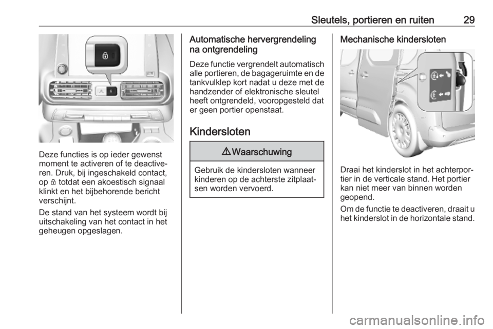 OPEL COMBO E 2019.75  Gebruikershandleiding (in Dutch) Sleutels, portieren en ruiten29
Deze functies is op ieder gewenst
moment te activeren of te deactive‐
ren. Druk, bij ingeschakeld contact,
op  Q totdat een akoestisch signaal
klinkt en het bijbehore