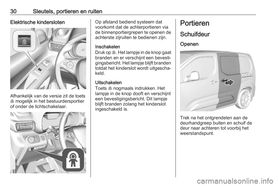 OPEL COMBO E 2019.75  Gebruikershandleiding (in Dutch) 30Sleutels, portieren en ruitenElektrische kindersloten
Afhankelijk van de versie zit de toets
R  mogelijk in het bestuurdersportier
of onder de lichtschakelaar.
Op afstand bediend systeem dat
voorkom