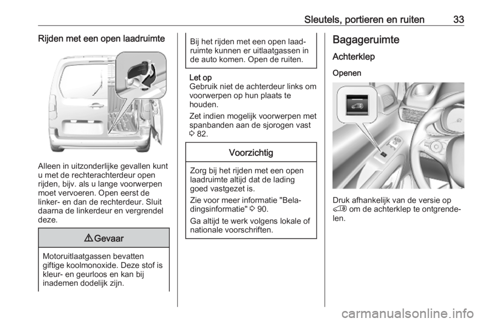 OPEL COMBO E 2019.75  Gebruikershandleiding (in Dutch) Sleutels, portieren en ruiten33Rijden met een open laadruimte
Alleen in uitzonderlijke gevallen kunt
u met de rechterachterdeur open
rijden, bijv. als u lange voorwerpen
moet vervoeren. Open eerst de
