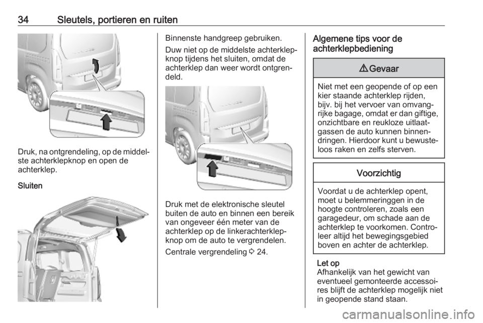 OPEL COMBO E 2019.75  Gebruikershandleiding (in Dutch) 34Sleutels, portieren en ruiten
Druk, na ontgrendeling, op de middel‐ste achterklepknop en open de
achterklep.
Sluiten
Binnenste handgreep gebruiken.
Duw niet op de middelste achterklep‐
knop tijd