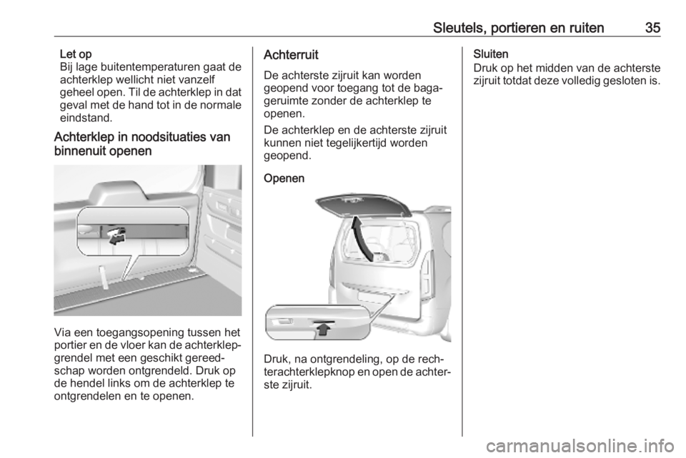 OPEL COMBO E 2019.75  Gebruikershandleiding (in Dutch) Sleutels, portieren en ruiten35Let op
Bij lage buitentemperaturen gaat de
achterklep wellicht niet vanzelf
geheel open. Til de achterklep in dat
geval met de hand tot in de normale
eindstand.
Achterkl