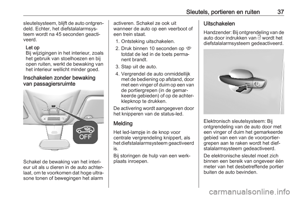 OPEL COMBO E 2019.75  Gebruikershandleiding (in Dutch) Sleutels, portieren en ruiten37sleutelsysteem, blijft de auto ontgren‐
deld. Echter, het diefstalalarmsys‐
teem wordt na 45 seconden geacti‐
veerd.
Let op
Bij wijzigingen in het interieur, zoals