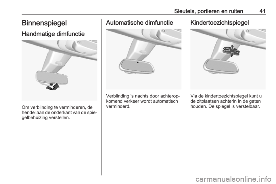 OPEL COMBO E 2019.75  Gebruikershandleiding (in Dutch) Sleutels, portieren en ruiten41Binnenspiegel
Handmatige dimfunctie
Om verblinding te verminderen, de
hendel aan de onderkant van de spie‐
gelbehuizing verstellen.
Automatische dimfunctie
Verblinding